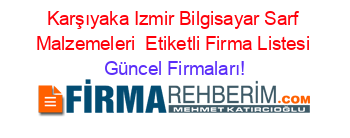 Karşıyaka+Izmir+Bilgisayar+Sarf+Malzemeleri +Etiketli+Firma+Listesi Güncel+Firmaları!